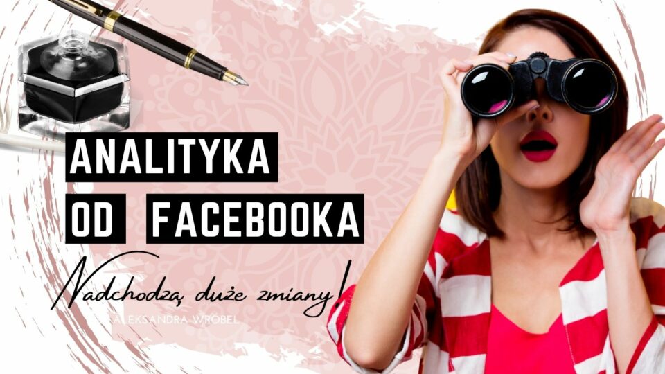 Jakie zamiany czekają nas w analityce Facebooka?