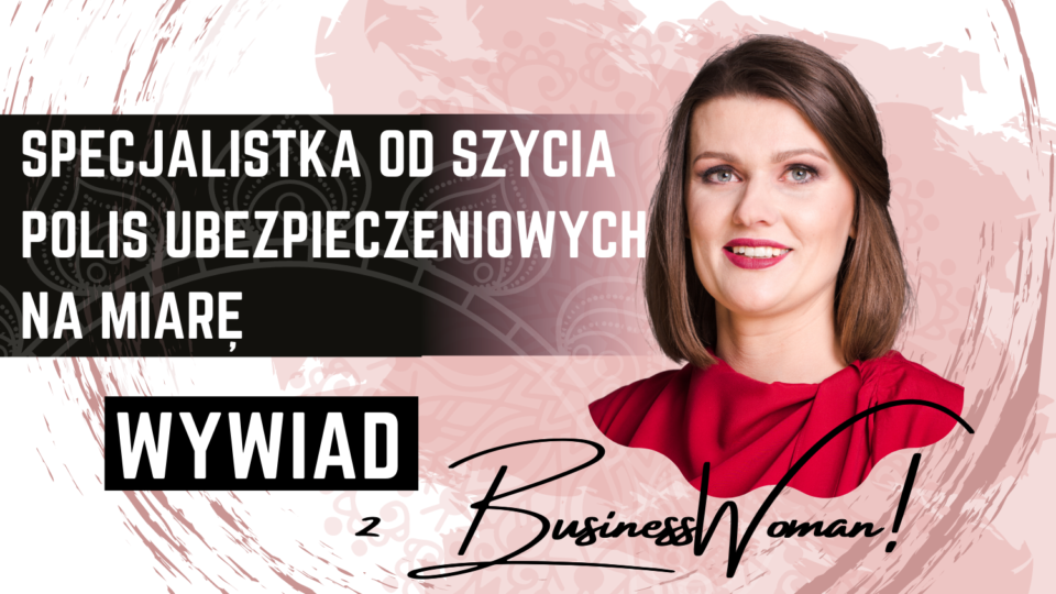 Skuteczna agentka ubezpieczeń jako doradca, mentor i kreatorka trendu zadbania o to co najważniejsze w naszym życiu!